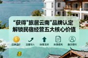获得旅居云南品牌认定对民宿经营者的五大实际价值