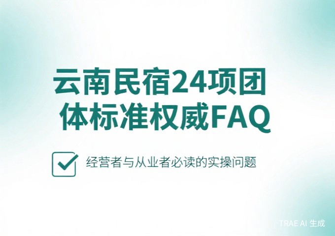 云南民宿24项团体标准权威FAQ下经营者与从业者必读的15个实操问题